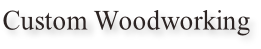 Custom Woodworking