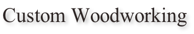 Custom Woodworking